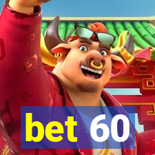 bet 60